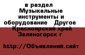  в раздел : Музыкальные инструменты и оборудование » Другое . Красноярский край,Зеленогорск г.